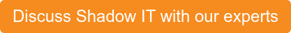 Discuss Shadow IT with our experts